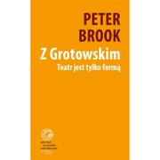 Książki o kulturze i sztuce - Instytut im. Jerzego Grotowskiego Z Grotowskim. Teatr jest tylko formą - Peter Brook - miniaturka - grafika 1