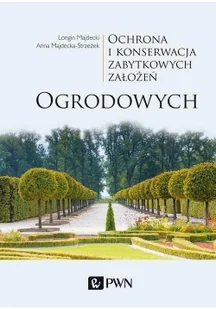 Ochrona I Konserwacja Zabytkowych Założeń Ogrodowych Longin Majdecki,anna Majdecka-Strzeżek - Poradniki hobbystyczne - miniaturka - grafika 2