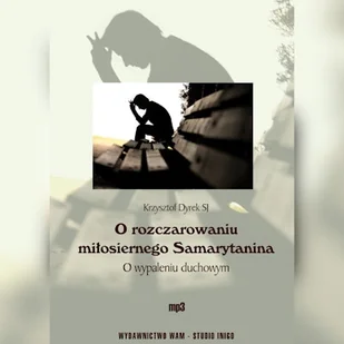 O rozczarowaniu miłosiernego Samarytanina. O wypaleniu duchowym Krzysztof Dyrek SJ - Audiobooki - poradniki - miniaturka - grafika 1