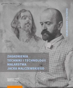 Zagadnienia techniki i technologii malarstwa Jacka Malczewskiego - Dariusz Markowski - książka - Książki o kulturze i sztuce - miniaturka - grafika 1