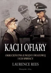 Kaci i Ofiary. Okrucieństwa II Wojny Światowej i ich Sprawcy - Historia świata - miniaturka - grafika 1
