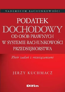 Podatek dochodowy od osób prawnych w systemie rachunkowości przedsiębiorstwa. Zbiór zadań z rozwiązaniami - E-booki - biznes i ekonomia - miniaturka - grafika 1