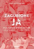 Psychologia - Zagubione ja. Zaburzenia dysocjacyjne - jak je rozpoznać, zrozumieć i leczyć - Paulina Pawlak - miniaturka - grafika 1