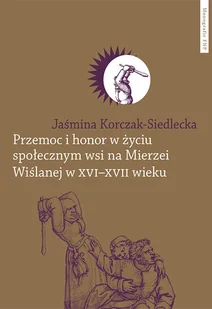 Wydawnictwo Naukowe UMK Przemoc i honor w życiu społecznym wsi na Mierzei Wiślanej w XVI-XVII wieku - Kulturoznawstwo i antropologia - miniaturka - grafika 1