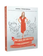 Książki kucharskie - Anna Powierza Jak jeść by nie tyć i nie chorować insulinooporność cukrzyca zespół metaboliczny - miniaturka - grafika 1