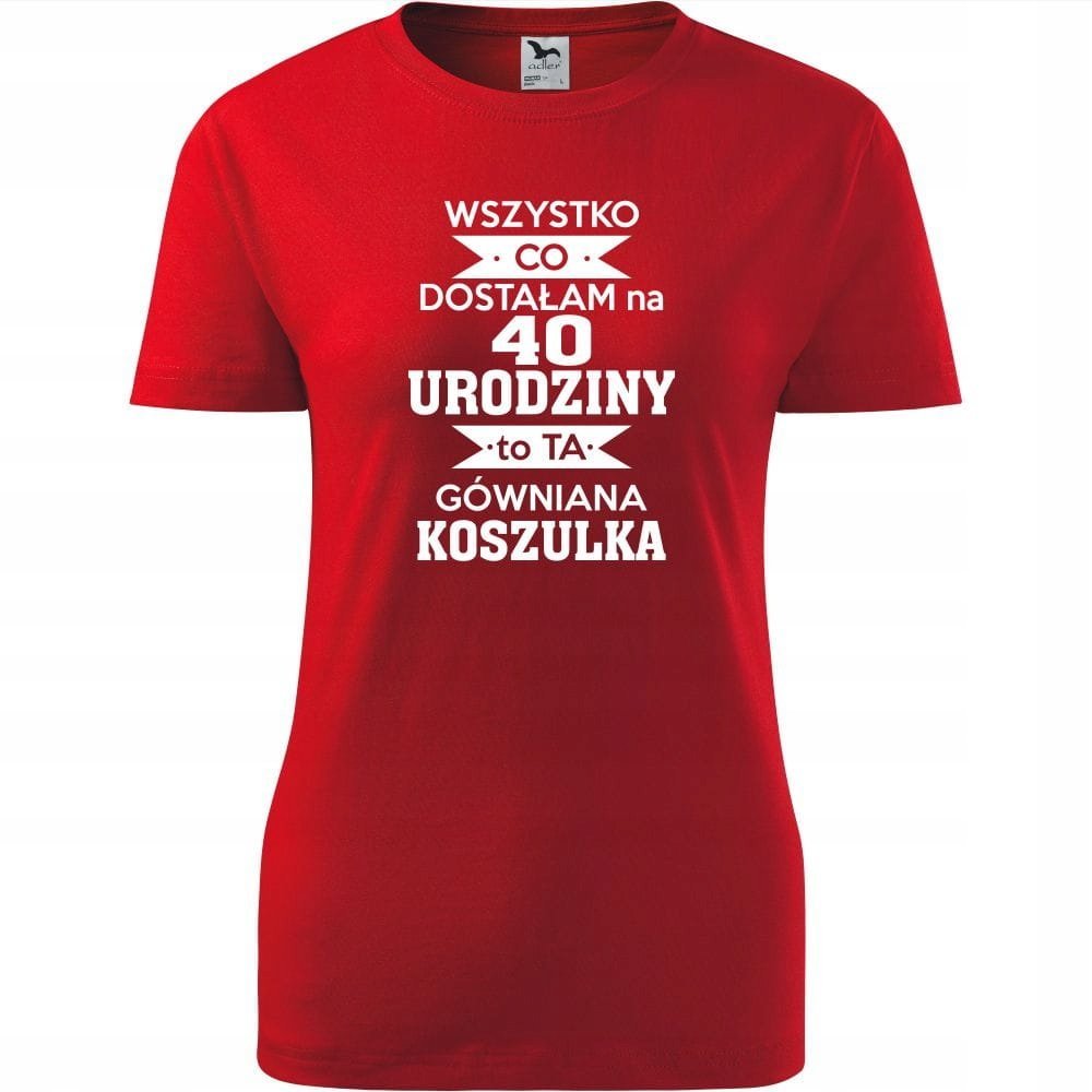 Damska Koszulka z Nadrukiem Wszystko co dostałam na 40 urodziny na Prezent czerwony XXL