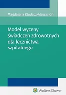 Książki medyczne - Model wyceny świadczeń zdrowotnych dla lecznictwa szpitalnego - Kludacz-Alessandri Magdalena - miniaturka - grafika 1