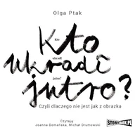 Audiobooki - literatura faktu - Kto ukradł jutro? Czyli dlaczego nie jest jak z obrazka Olga Ptak - miniaturka - grafika 1