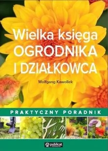 Publicat Wielka księga ogrodnika i działkowca. Praktyczny poradnik - Wolfgang Kawollek - Dom i ogród - miniaturka - grafika 1