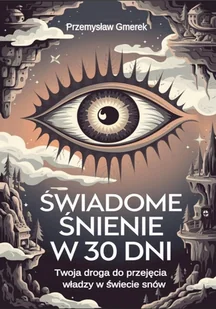 Świadome śnienie w 30 dni. Twoja droga do przejęcia władzy w świecie snów - E-booki - poradniki - miniaturka - grafika 1