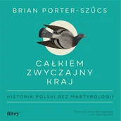 Audiobooki - historia - Całkiem zwyczajny kraj. Historia Polski bez martyrologii Brian Porter-Szűcs - miniaturka - grafika 1