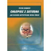 Chłopiec z Saturna. Jak dziecko autystyczne widzi świat - PETER SCHMIDT - Pedagogika i dydaktyka - miniaturka - grafika 1