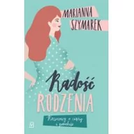 Felietony i reportaże - Radość rodzenia Marianna Szymarek - miniaturka - grafika 1