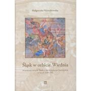 Historia Polski - Atut Śląsk w orbicie Wiednia. Artystyczne związki Śląska z Arcyksięstwem Austriackim w latach 1648-1741 - Wyrzykowska Małgorzata - miniaturka - grafika 1