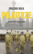 Felietony i reportaże - POJUTRZE O MIASTACH PRZYSZŁOŚCI Paulina Wilk - miniaturka - grafika 1