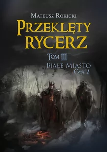 Mateusz Rokicki Przeklęty rycerz Tom III Białe Miasto Część I - Fantasy - miniaturka - grafika 1
