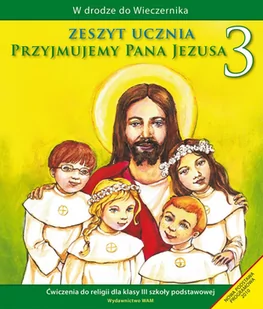 WAM Edukacja Przyjmujemy Pana Jezusa 3 Zeszyt ucznia. Klasa 3 Szkoła podstawowa Religia - WAM - Podręczniki dla szkół podstawowych - miniaturka - grafika 1