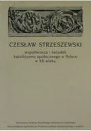 Biografie i autobiografie - Czesław Strzeszewski Współtwórca i świadek katolicyzmu społecznego w Polsce w XX wieku - miniaturka - grafika 1