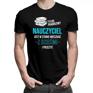 Tylko Prawdziwy Nauczyciel Jest W Stanie Mieszkać Z Dziećmi - Męska Koszulka Na Prezent Dla Nauczyciela - Koszulki męskie - miniaturka - grafika 1
