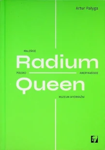 Radium Queen Maleńkie polsko-amerykanskie Muzeum Wyobraźni - Książki o kulturze i sztuce - miniaturka - grafika 1