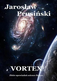 Vortex Zbiór opowiadań science-fiction Jarosław Prusiński - Fantasy - miniaturka - grafika 2