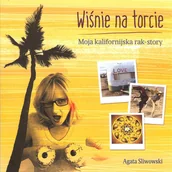 Biografie i autobiografie - Wiśnie na torcie Moja kalifornijska rak story - miniaturka - grafika 1