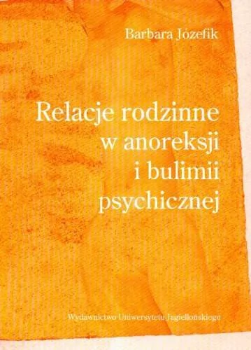 Wydawnictwo Uniwersytetu Jagiellońskiego Barbara Józefik Relacje rodzinne w anoreksji i bulimii psychicznej