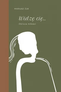 Widzę cię. Oblicza miłości - Mariusz Żuk - Poezja - miniaturka - grafika 1