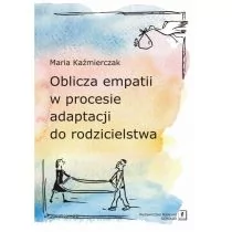 Wydawnictwo Naukowe Scholar Oblicza empatii w procesie adaptacji do rodzicielstwa - Maria Kaźmierczak - Psychologia - miniaturka - grafika 1