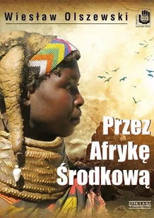 Zysk i S-ka Commonwealth Saga. Przez Afrykę Środkową. Angola, Republika Środkowoafrykańska i Czad - Wiesław Olszewski - Książki podróżnicze - miniaturka - grafika 1