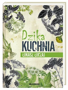 Łukasz Łuczaj Dzika kuchnia - Książki kucharskie - miniaturka - grafika 1