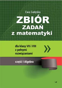 Gałęska Ewa Zbiór zadań z matematyki z pełnymi rozwi$790zaniami dla klas VII i VIII. Algebra - Matematyka - miniaturka - grafika 1