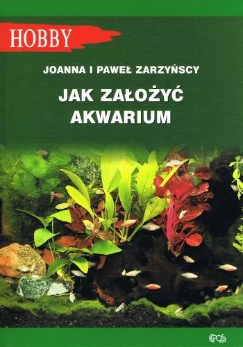 JAK ZAŁOŻYĆ AKWARIUM WYD 2 JOANNA ZAKRZYŃSKA