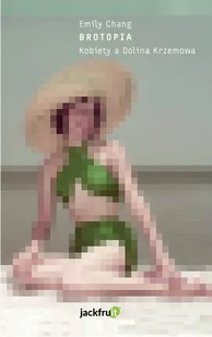JACKFRUIT Brotopia. Kobiety a Dolina Krzemowa CHANG EMILY - Publicystyka - miniaturka - grafika 1