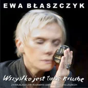 Wywiady - Wszystko jest takie kruche. Z Ewą Błaszczyk rozmawia Izabela Górnicka-Zdziech - miniaturka - grafika 1