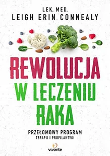 REWOLUCJA W LECZENIU RAKA PRZEŁOMOWY PROGRAM TERAPII I PROFILAKTYKI LEIGH ERIN CONNEALY - Zdrowie - poradniki - miniaturka - grafika 2