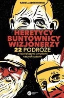 Filozofia i socjologia - Heretycy Buntownicy Wizjonerzy 22 Podróże Z Największymi Umysłami Naszych Czasów Karol Jałochowski - miniaturka - grafika 1
