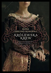 Królewska Krew Nieślubne Potomstwo Zygmunta Starego Alina Zerling-Konopka - Historia świata - miniaturka - grafika 3