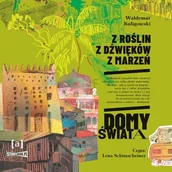 Audiobooki - literatura popularnonaukowa - Z roślin, z dźwięków, z marzeń. Domy świata - miniaturka - grafika 1