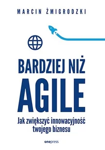 Bardziej niż Agile. Jak zwiększyć innowacyjność twojego biznesu - Zarządzanie - miniaturka - grafika 1