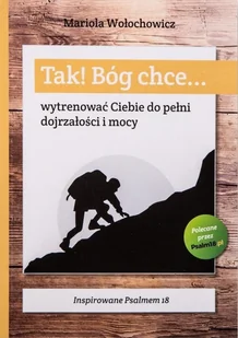 Psalm18.pl Tak! Bóg chce... wytrenować Ciebie do pełni dojrzałości i mocy Mariola Wołochowicz - Religia i religioznawstwo - miniaturka - grafika 2