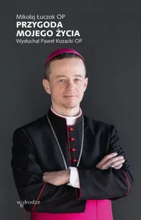 Przygoda mojego życia. Wysłuchał Paweł Kozacki OP - Mikołaj Łuczok - Biografie i autobiografie - miniaturka - grafika 1