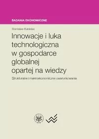 Wydawnictwa Uniwersytetu Warszawskiego Innowacje i luka technologiczna w gospodarce globalnej opartej na wiedzy. Strukturalne i makroekonomiczne uwarunkowania - Kubielas Stanisław