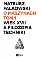 Filozofia i socjologia - O maszynach Tom 1 Wiek XVII a filozofia techniki - Mateusz Falkowski - miniaturka - grafika 1