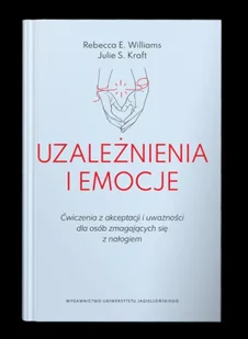 Uzależnienia i emocje. Ćwiczenia z akceptacji i uważności dla osób zmagających się z nałogiem - Williams Rebecca E., Julie S. Kraft - Psychologia - miniaturka - grafika 1