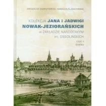 Kolekcja Jana i Jadwigi Nowak-Jeziorańskich w ZAKŁADZIE NARODOWYM im. OSSOLIŃSKICH. CZĘŚĆ II Grafika - Dobrzyniecki Arkadiusz, Kuś-Joachimiak Hanna