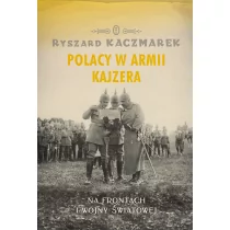 Wydawnictwo Literackie Ryszard Kaczmarek Polacy w armii kajzera - Historia Polski - miniaturka - grafika 1