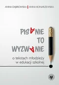 Podręczniki dla szkół wyższych - Pisanie to wyzwanie O tekstach młodzieży w edukacji szkolnej - Anna Dąbrowska, Anna Konarzewska - książka - miniaturka - grafika 1