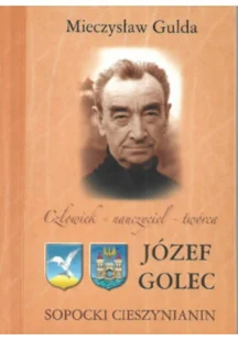 Człowiek nauczyciel twórca Józef Golec sopocki cieszynianin - Biografie i autobiografie - miniaturka - grafika 1
