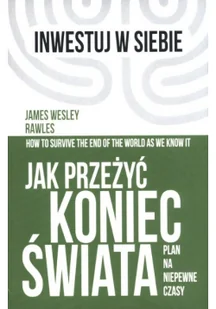 Jak przeżyć koniec świata Plan na niepewne czasy James Wesley Rawles - Felietony i reportaże - miniaturka - grafika 2